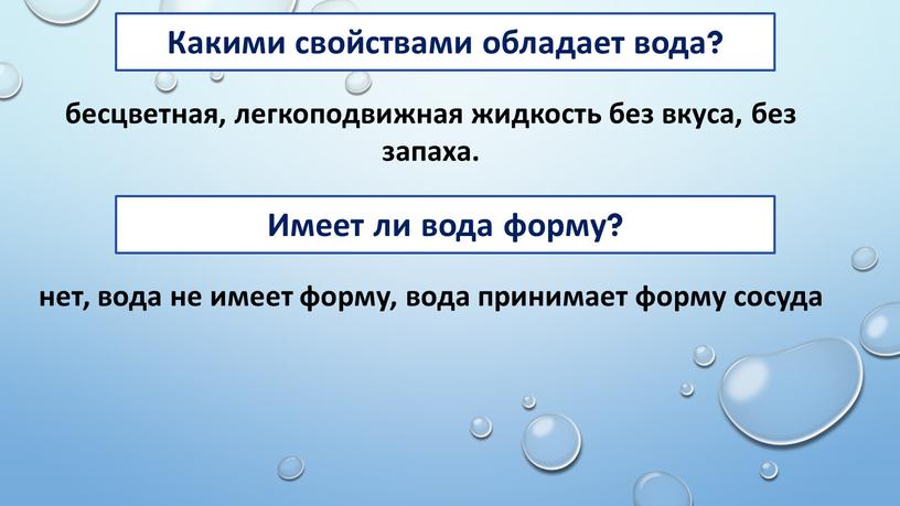 Какими свойствами обладает вода? нет, вода не имеет форму, вода принимает форму сосуда