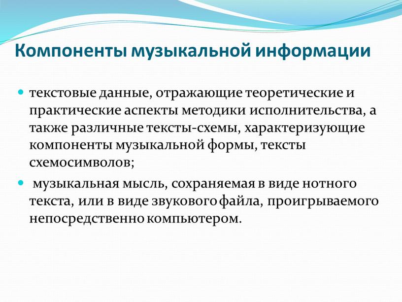 Компоненты музыкальной информации текстовые данные, отражающие теоретические и практические аспекты методики исполнительства, а также различные тексты-схемы, характеризующие компоненты музыкальной формы, тексты схемосимволов; музыкальная мысль, сохраняемая…