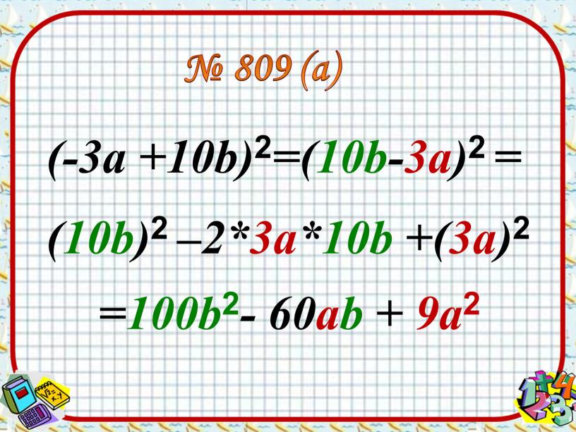 (-3а +10b) 2 =(10b-3а) 2 = (10b) 2 –2*3а*10b +(3а) 2 № 809 (а) =100b 2 - 60аb + 9а 2