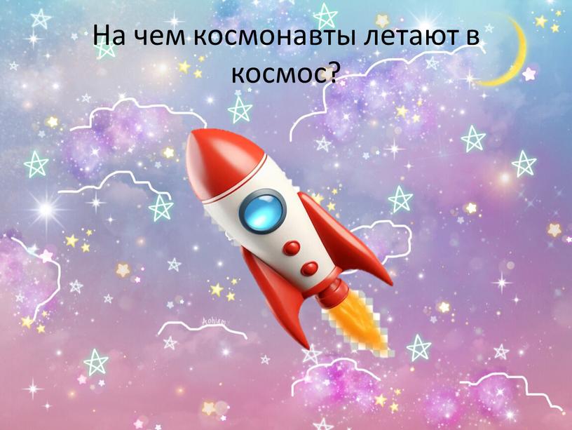 На чем космонавты летают в космос?