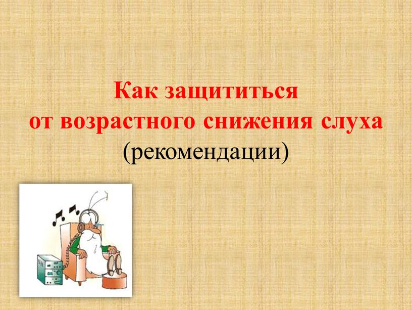 Как защититься от возрастного снижения слуха (рекомендации)