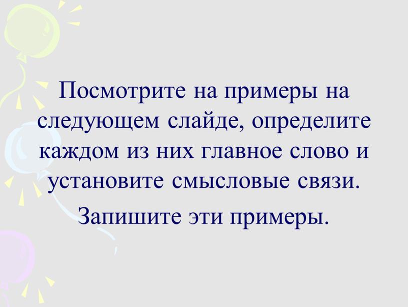 Посмотрите на примеры на следующем слайде, определите каждом из них главное слово и установите смысловые связи