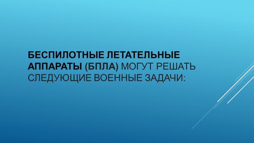 Беспилотные летательные аппараты (БПЛА) могут решать следующие военные задачи: