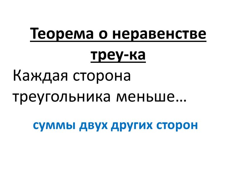 Теорема о неравенстве треу-ка Каждая сторона треугольника меньше… суммы двух других сторон