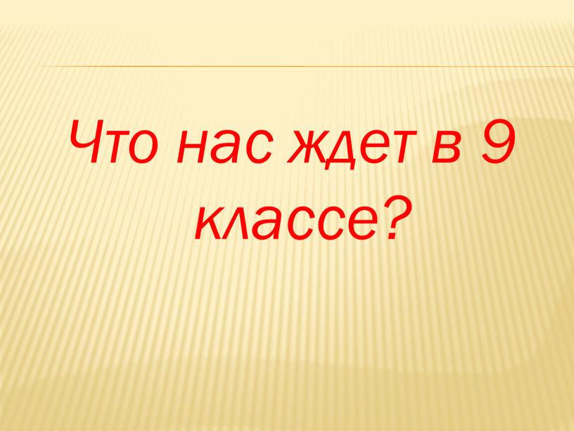 Что нас ждет в 9 классе?