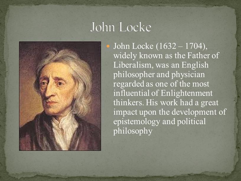 John Locke (1632 – 1704), widely known as the