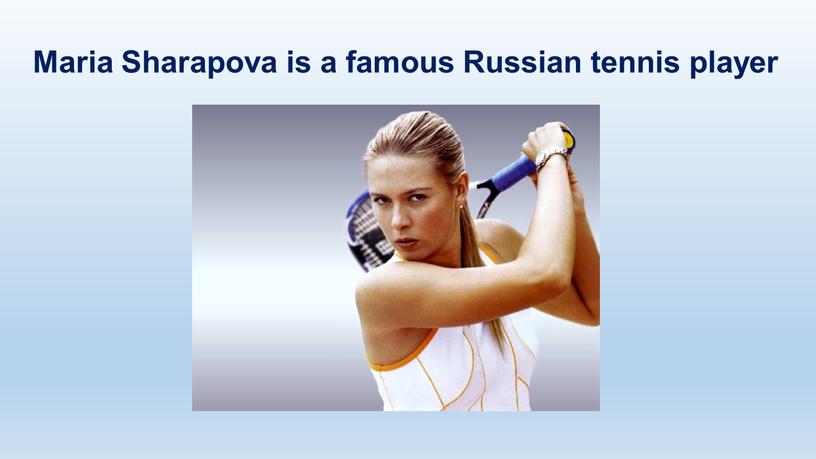 Maria Sharapova is a famous Russian tennis player