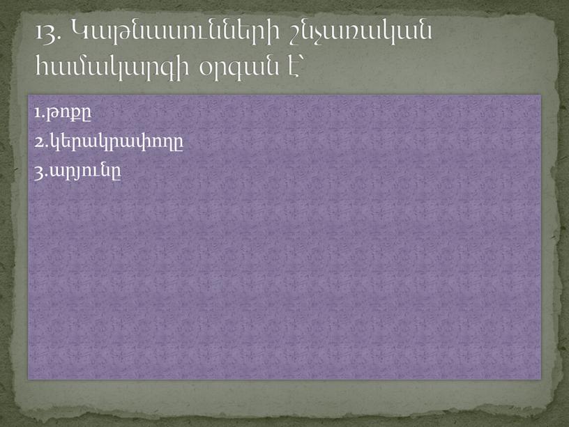 1.թոքը 2.կերակրափողը 3.արյունը 13. Կաթնասունների շնչառական համակարգի օրգան է՝