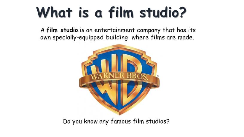 What is a film studio? A film studio is an entertainment company that has its own specially-equipped building where films are made