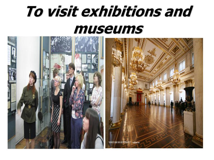 To visit exhibitions and museums