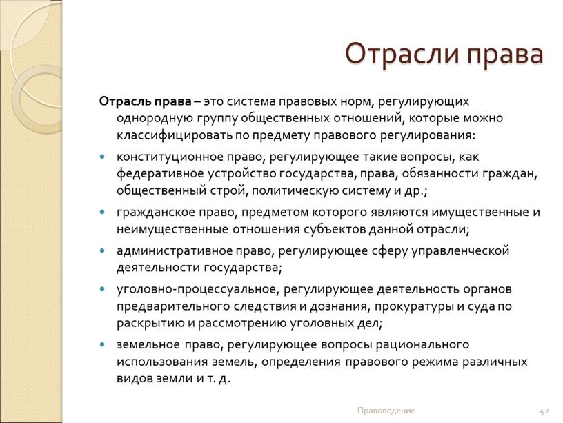 Отрасли права Отрасль права – это система правовых норм, регулирующих однородную группу общественных отношений, которые можно классифицировать по предмету правового регулирования: конституционное право, регулирующее такие…