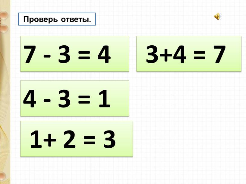 Проверь ответы. 7 - 3 = 4 4 - 3 = 1 1+ 2 = 3 3+4 = 7