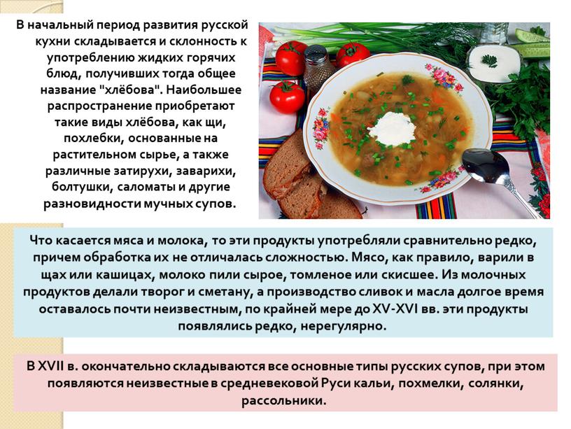 В начальный период развития русской кухни складывается и склонность к употреблению жидких горячих блюд, получивших тогда общее название "хлёбова"