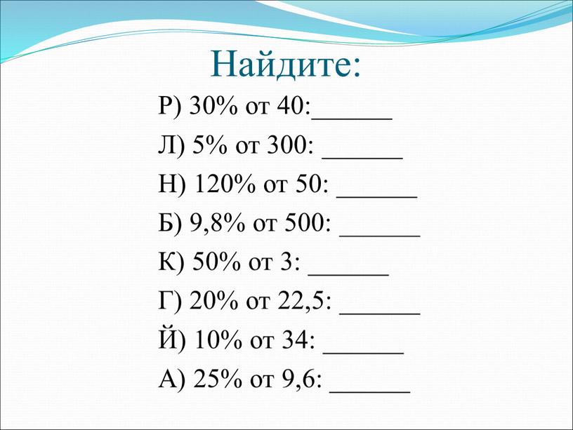 Найдите: Р) 30% от 40:______ Л) 5% от 300: ______