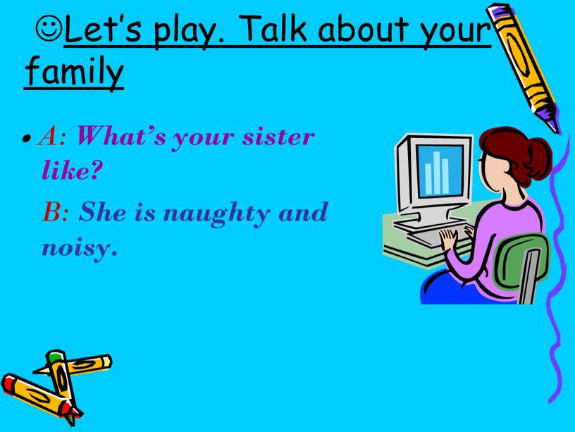 Let’s play. Talk about your family 