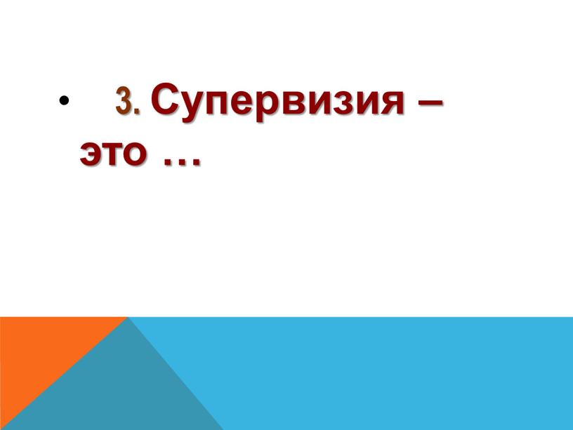 3. Супервизия – это …