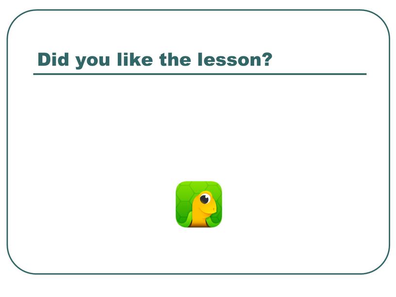 Did you like the lesson?