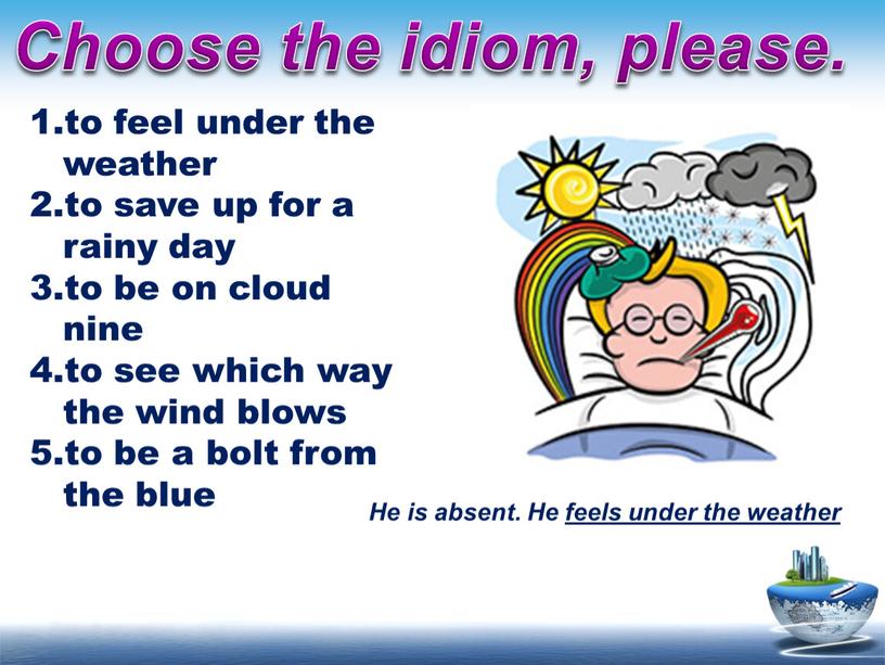 Choose the idiom, please. He is absent