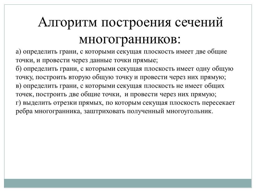 Алгоритм построения сечений многогранников: а) определить грани, с которыми секущая плоскость имеет две общие точки, и провести через данные точки прямые; б) определить грани, с…