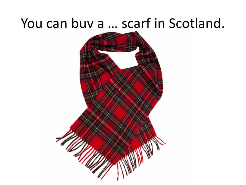 You can buy a … scarf in Scotland