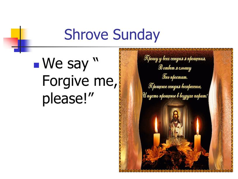 Shrove Sunday We say “ Forgive me, please!”