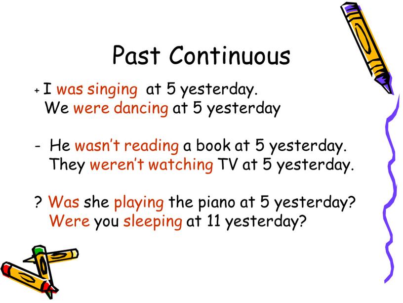 Past Continuous + I was singing at 5 yesterday