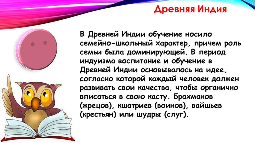 Древняя Индия В Древней Индии обучение носило семейно-школьный характер, причем роль семьи была доминирующей