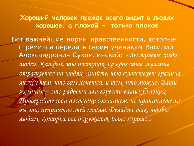 Хороший человек прежде всего видит в людях хорошее, а плохой - только плохое