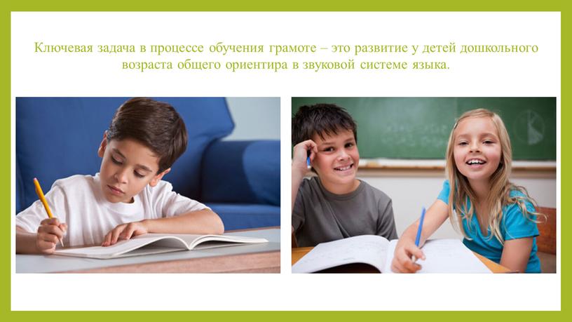 Ключевая задача в процессе обучения грамоте – это развитие у детей дошкольного возраста общего ориентира в звуковой системе языка