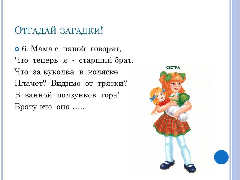 Отгадай загадки! 6. Мама с папой говорят,