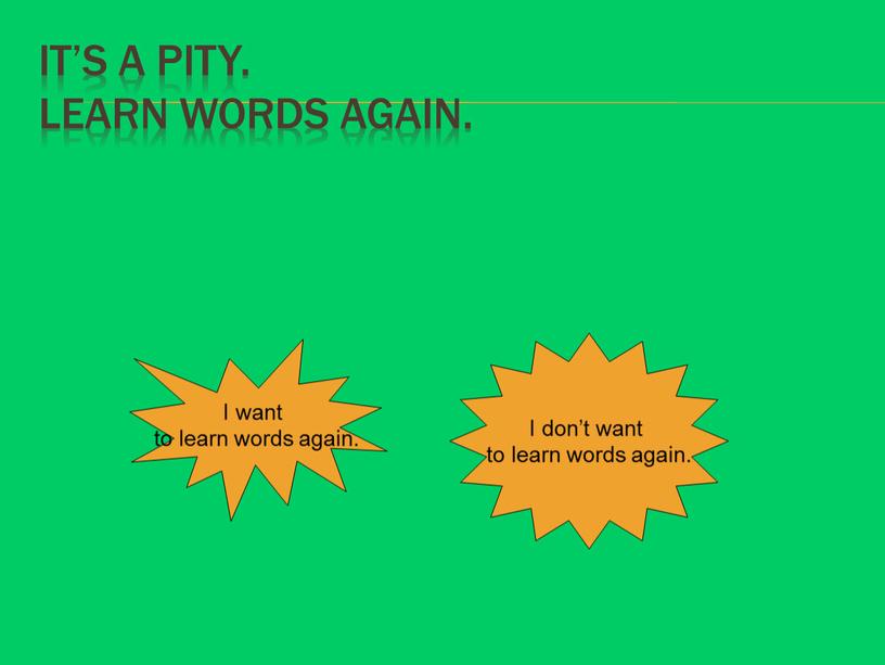 It’s a pity. Learn words again