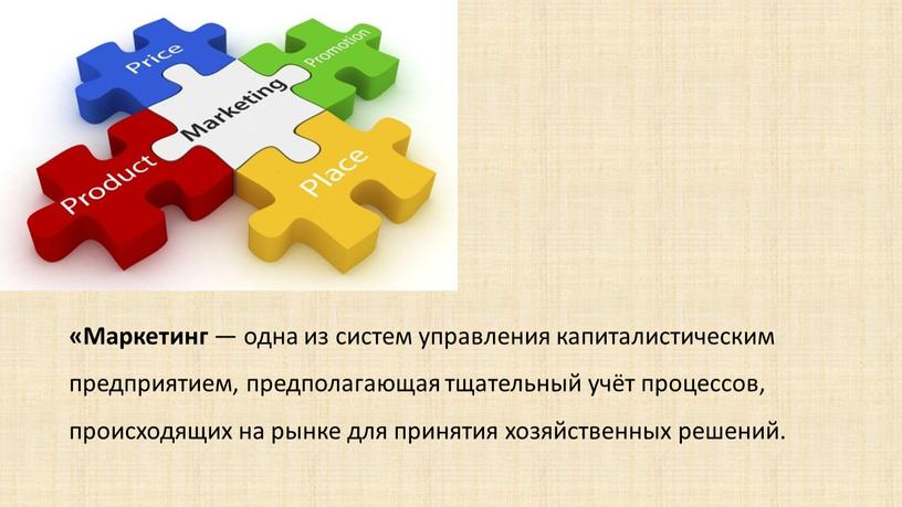 Маркетинг — одна из систем управления капиталистическим предприятием, предполагающая тщательный учёт процессов, происходящих на рынке для принятия хозяйственных решений