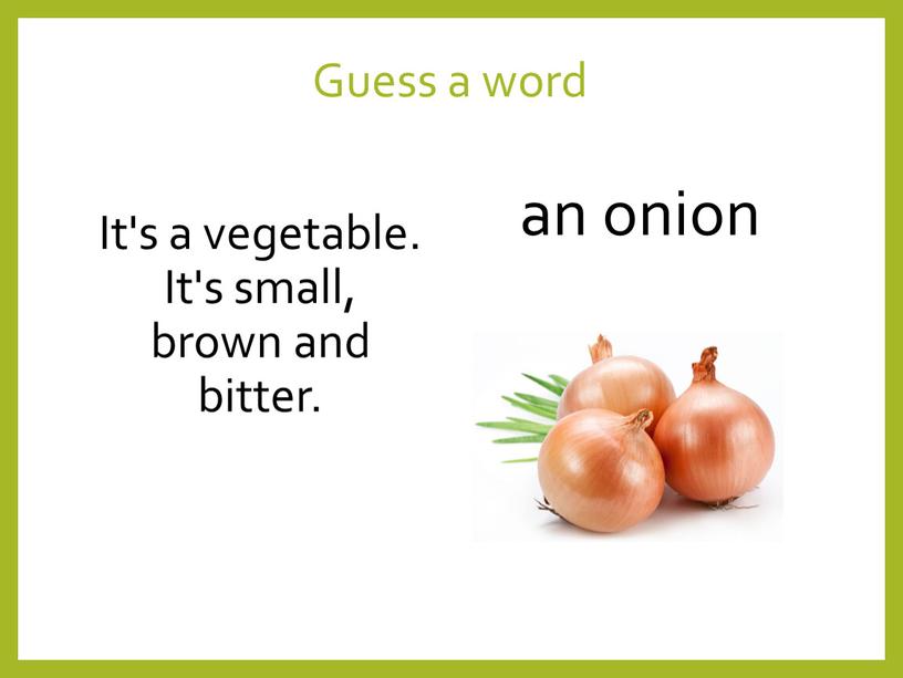 Guess a word It's a vegetable.