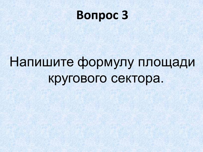 Вопрос 3 Напишите формулу площади кругового сектора