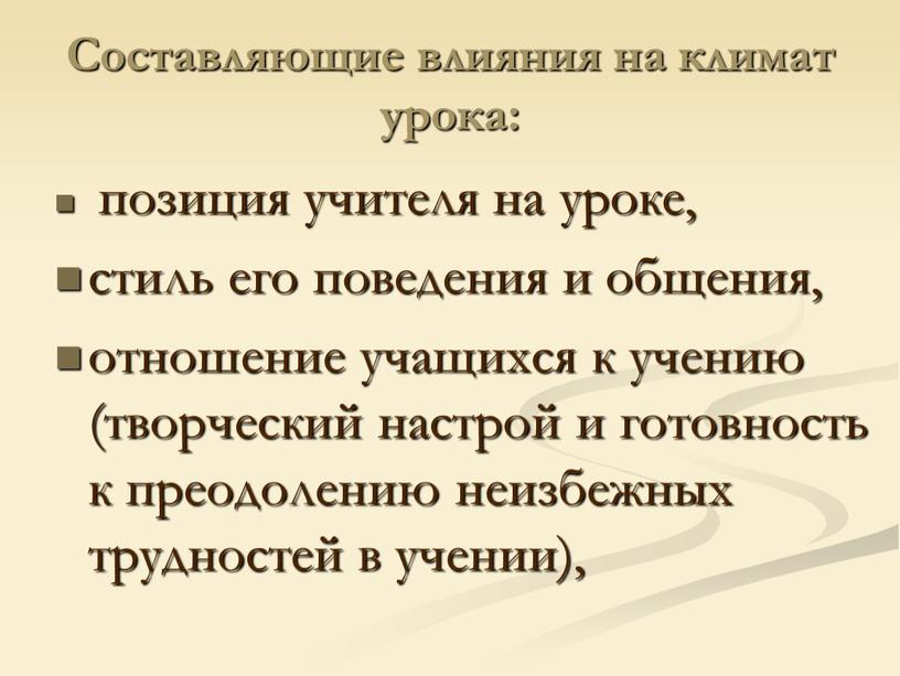 Составляющие влияния на климат урока: позиция учителя на уроке, стиль его поведения и общения, отношение учащихся к учению (творческий настрой и готовность к преодолению неизбежных…