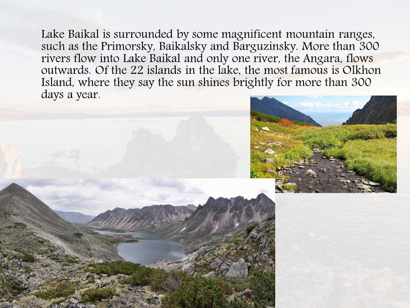 Lake Baikal is surrounded by some magnificent mountain ranges, such as the