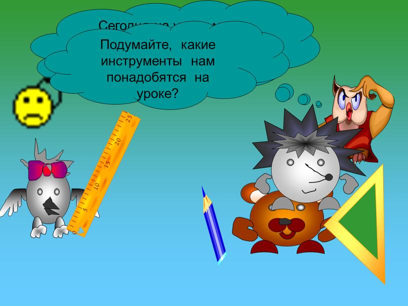 Сегодня на уроке мы узнаем, какие бывают углы, научимся их не только узнавать, но и строить