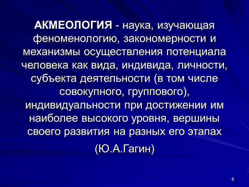 АКМЕОЛОГИЯ - наука, изучающая феноменологию, закономерности и механизмы осуществления потенциала человека как вида, индивида, личности, субъекта деятельности (в том числе совокупного, группового), индивидуальности при достижении…