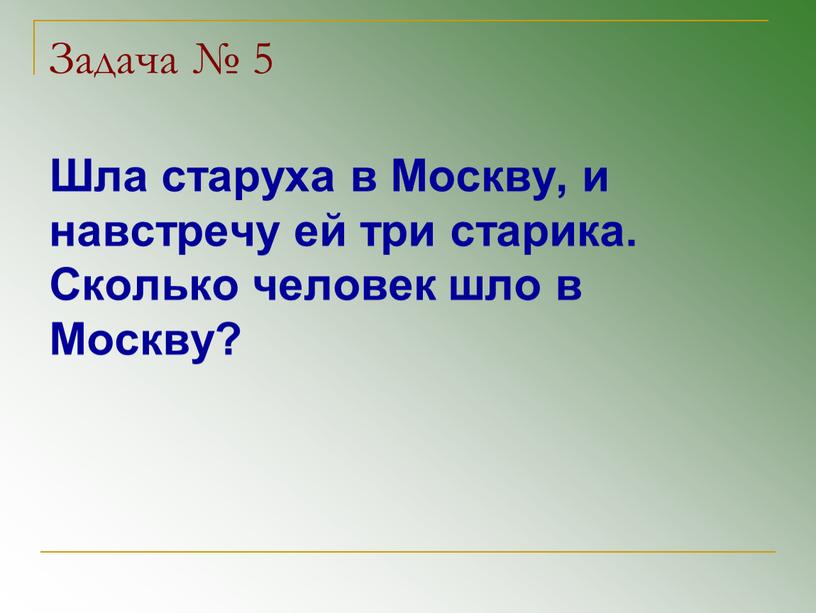 Задача № 5 Шла старуха в Москву, и навстречу ей три старика