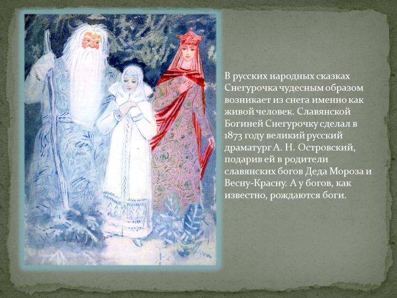 В русских народных сказках Снегурочка чудесным образом возникает из снега именно как живой человек