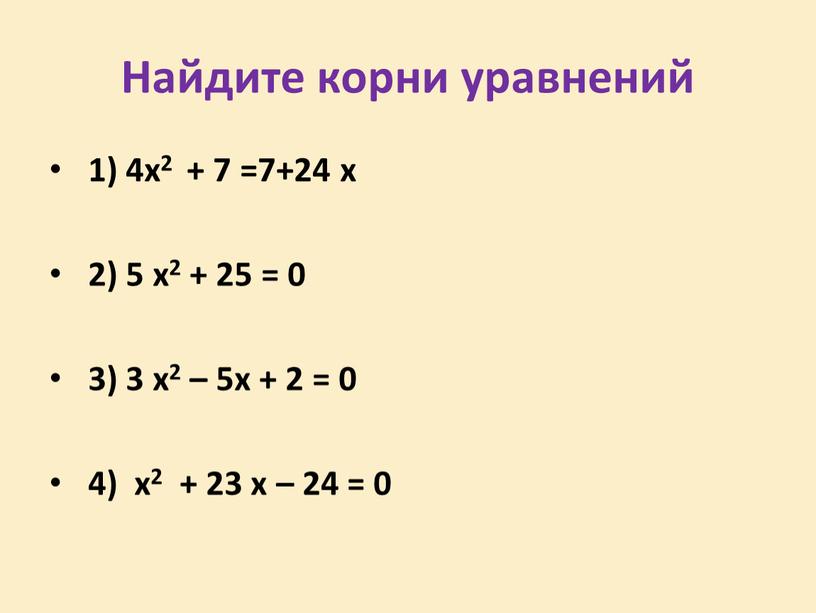 Найдите корни уравнений 1) 4x2 + 7 =7+24 х 2) 5 x2 + 25 = 0 3) 3 x2 – 5х + 2 = 0…