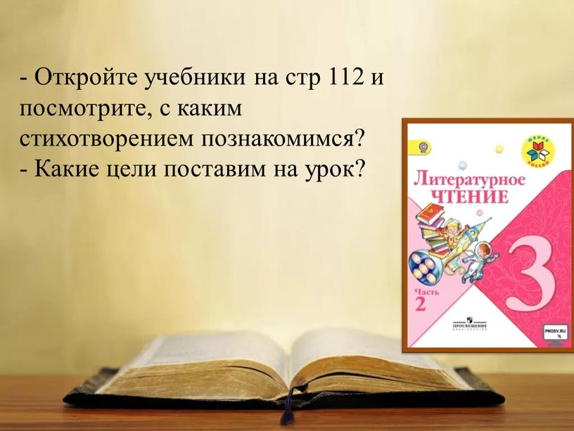 Откройте учебники на стр 112 и посмотрите, с каким стихотворением познакомимся? -