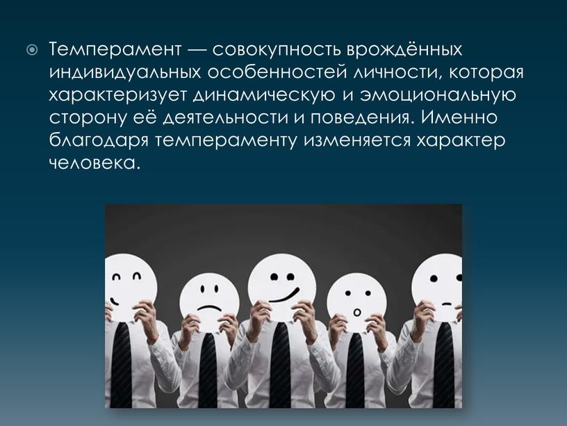 Темперамент — совокупность врождённых индивидуальных особенностей личности, которая характеризует динамическую и эмоциональную сторону её деятельности и поведения