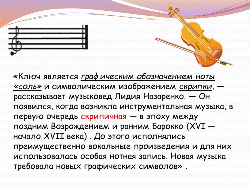 Ключ является графическим обозначением ноты «соль» и символическим изображением скрипки , — рассказывает музыковед