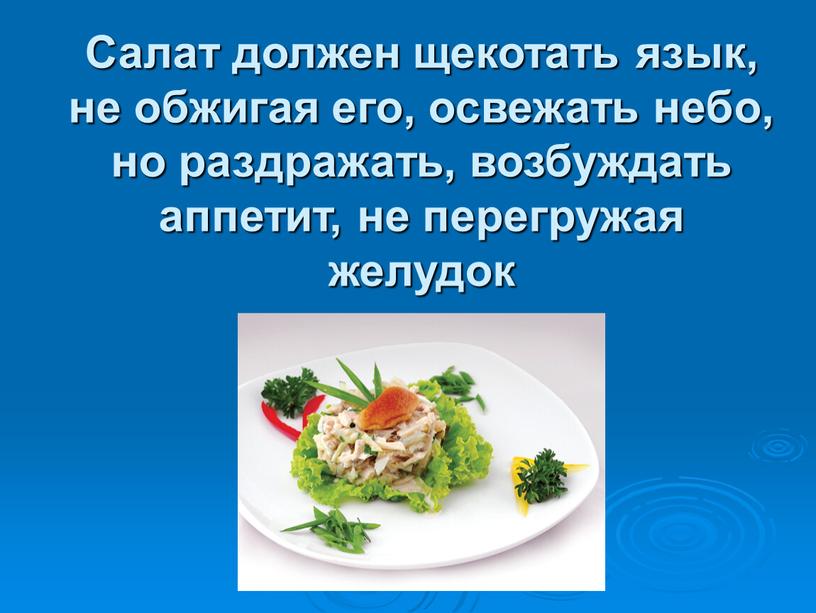 Салат должен щекотать язык, не обжигая его, освежать небо, но раздражать, возбуждать аппетит, не перегружая желудок