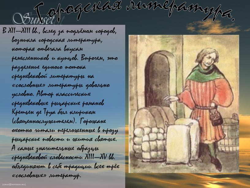 В XII—XIII вв., вслед за подъёмом городов, возникла городская литература , которая отвечала вкусам ремесленников и купцов