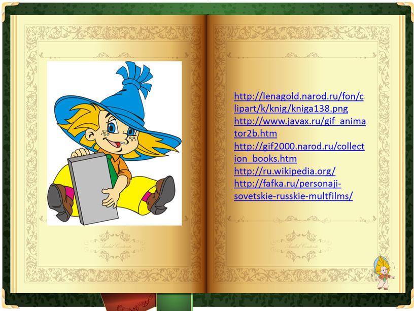 http://lenagold.narod.ru/fon/clipart/k/knig/kniga138.png http://www.javax.ru/gif_animator2b.htm http://gif2000.narod.ru/collection_books.htm http://ru.wikipedia.org/ http://fafka.ru/personaji-sovetskie-russkie-multfilms/