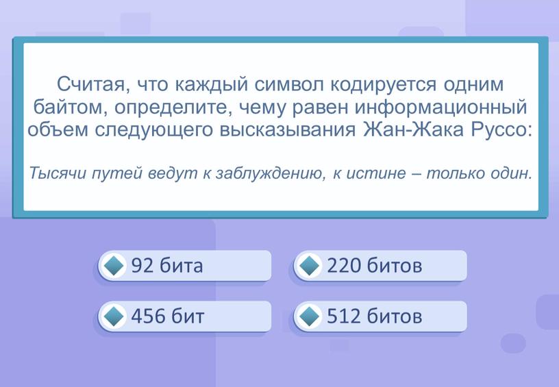 Считая, что каждый символ кодируется одним байтом, определите, чему равен информационный объем следующего высказывания