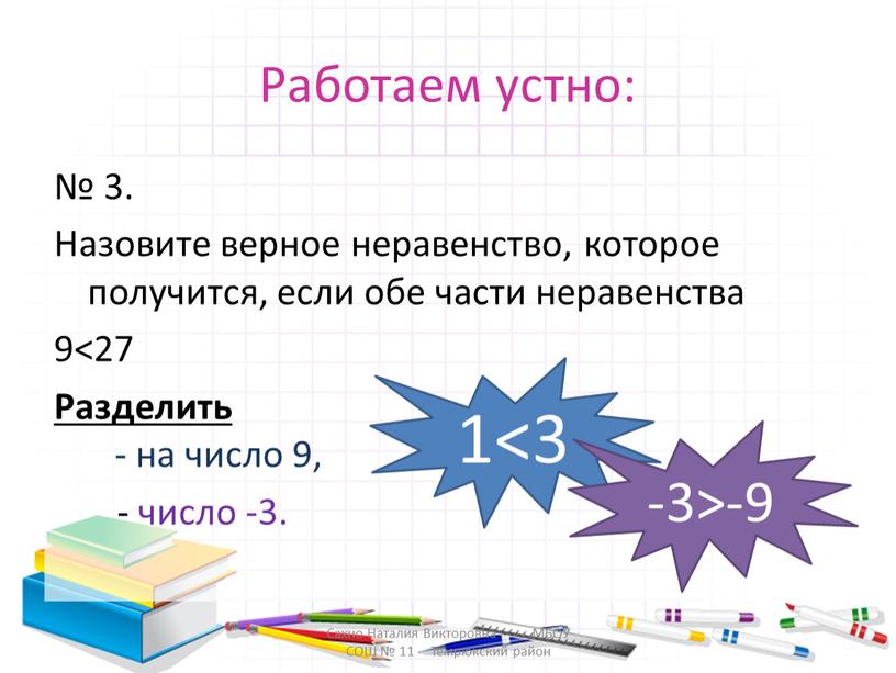 Работаем устно: № 3. Назовите верное неравенство, которое получится, если обе части неравенства 9<27