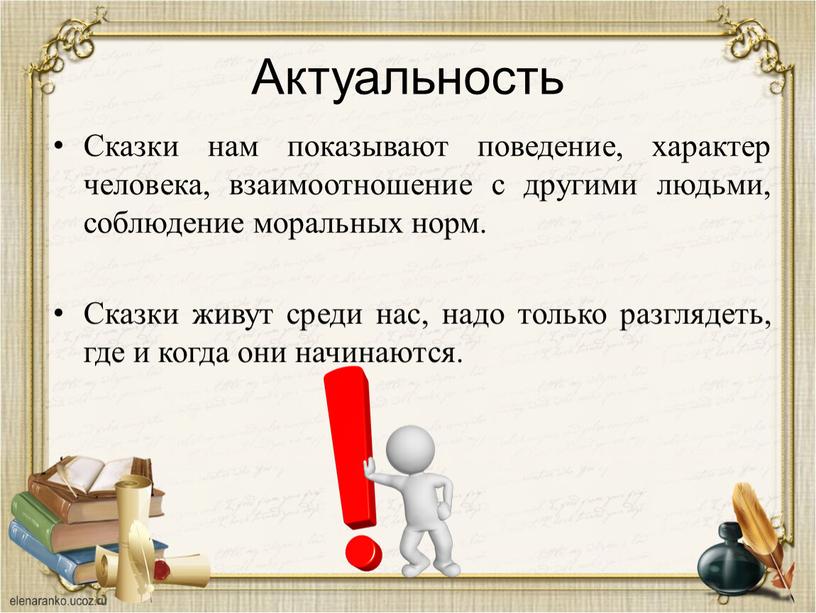 Актуальность Сказки нам показывают поведение, характер человека, взаимоотношение с другими людьми, соблюдение моральных норм